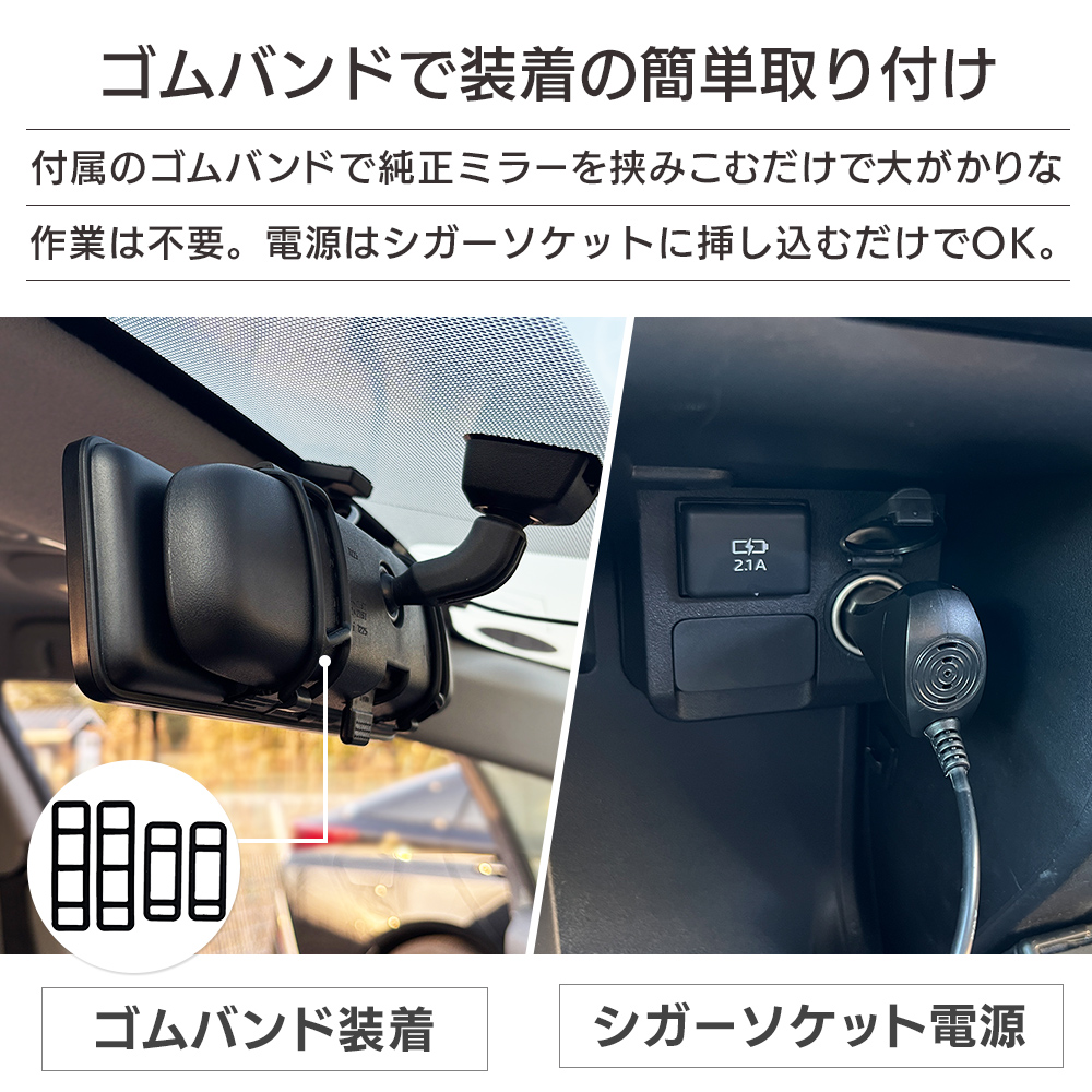 ゴムバンドで装着の簡単取り付け。付属のゴムバンドで純正ミラーを挟みこむだけで大がかりな作業は不要。電源はシガーソケットに挿し込むだけでOK