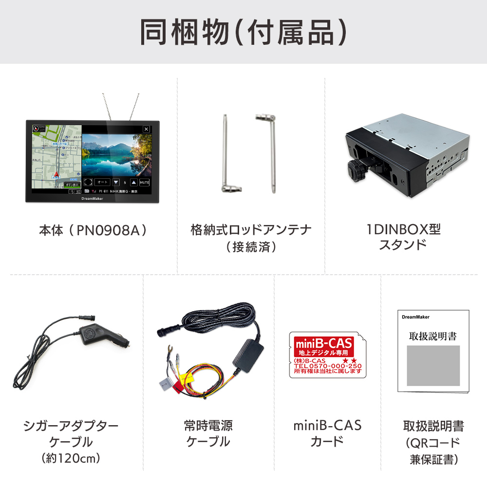 PN0908A-BOX 1DINボックスセットの同梱内容：カーナビ本体、ロッドアンテナ、1DINボックススタンド、シガーアダプターケーブル、常時電源ケーブル、miniB-CASカード、取扱説明書兼保証書